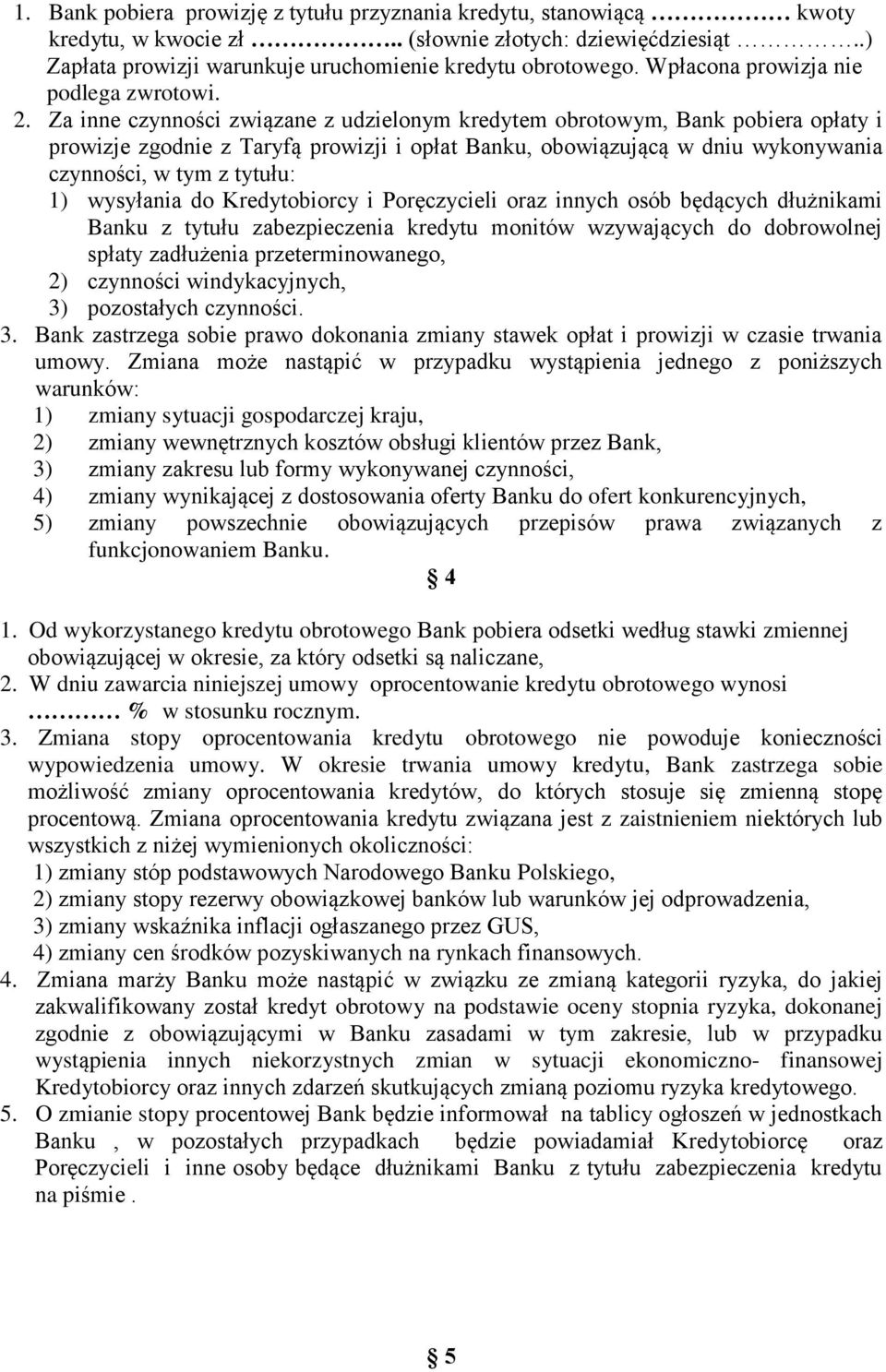 Za inne czynności związane z udzielonym kredytem obrotowym, Bank pobiera opłaty i prowizje zgodnie z Taryfą prowizji i opłat Banku, obowiązującą w dniu wykonywania czynności, w tym z tytułu: 1)