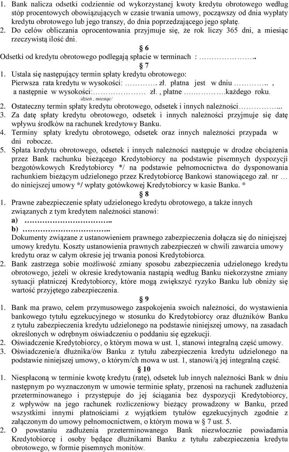 6 Odsetki od kredytu obrotowego podlegają spłacie w terminach :.. 7 1. Ustala się następujący termin spłaty kredytu obrotowego: Pierwsza rata kredytu w wysokości:. zł. płatna jest w dniu.