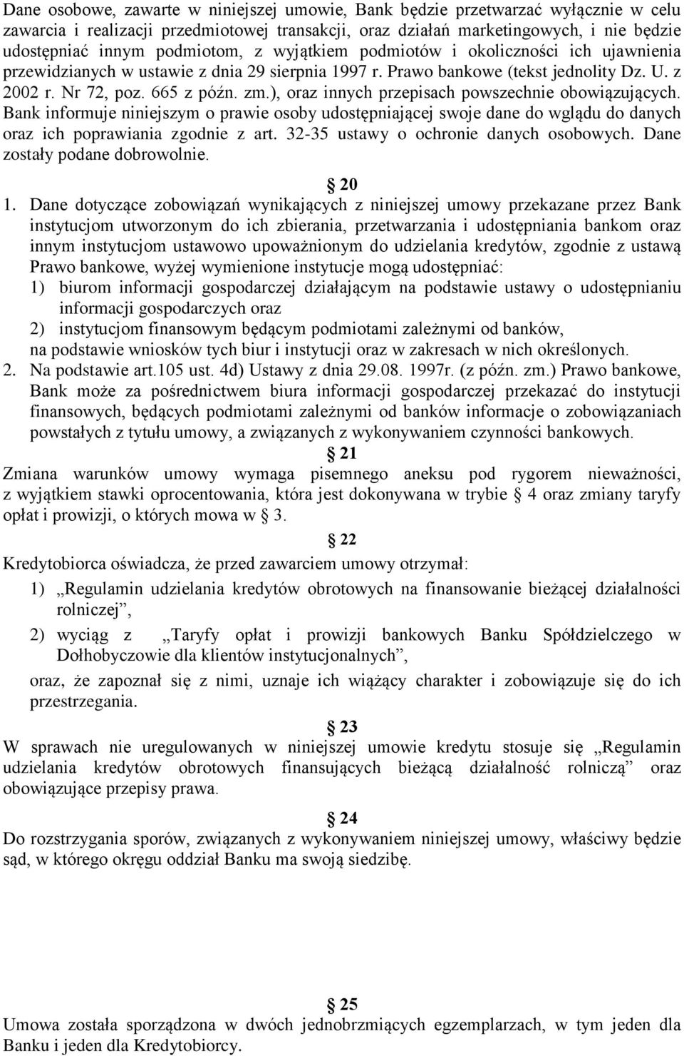 ), oraz innych przepisach powszechnie obowiązujących. Bank informuje niniejszym o prawie osoby udostępniającej swoje dane do wglądu do danych oraz ich poprawiania zgodnie z art.