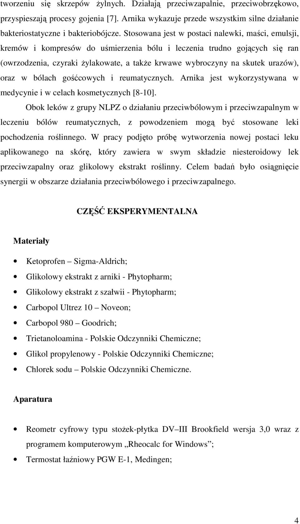 urazów), oraz w bólach gośćcowych i reumatycznych. Arnika jest wykorzystywana w medycynie i w celach kosmetycznych [8-10].
