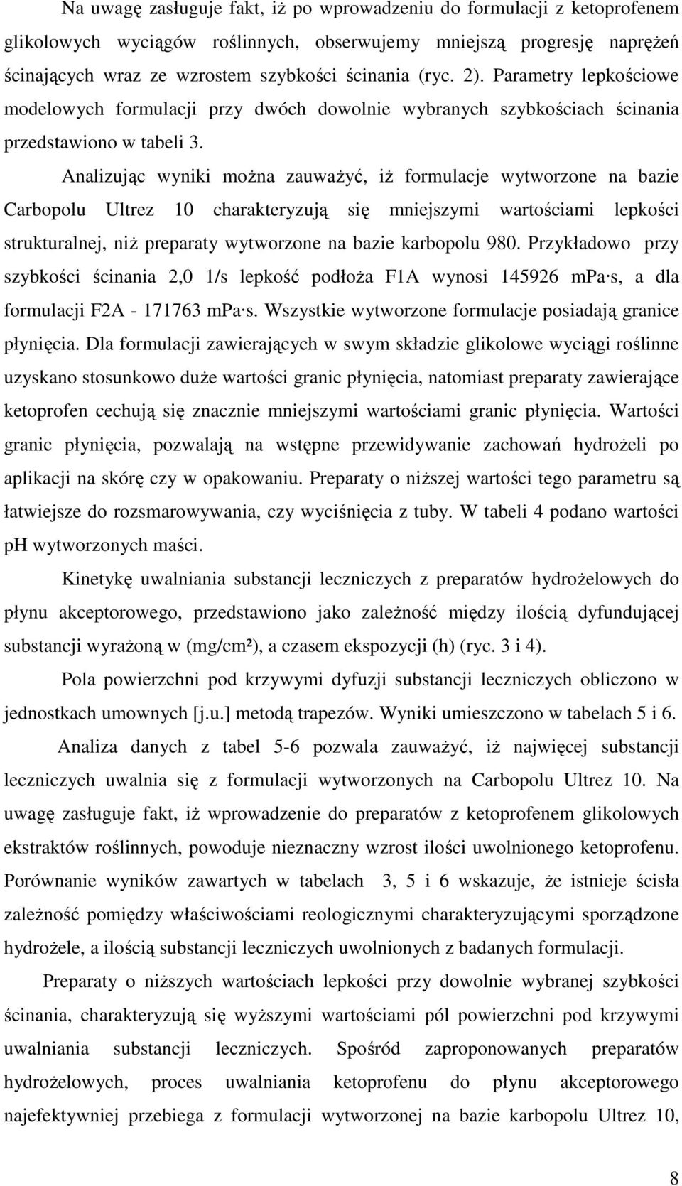 Analizując wyniki moŝna zauwaŝyć, iŝ formulacje wytworzone na bazie Carbopolu Ultrez 10 charakteryzują się mniejszymi wartościami lepkości strukturalnej, niŝ preparaty wytworzone na bazie karbopolu