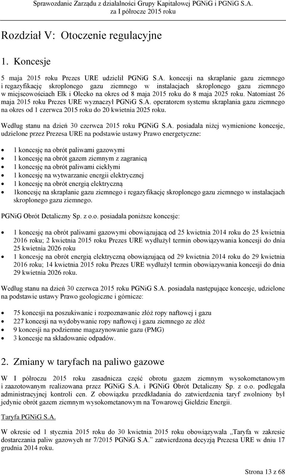 Natomiast 26 maja 2015 roku Prezes URE wyznaczył PGNiG S.A. operatorem systemu skraplania gazu ziemnego na okres od 1 czerwca 2015 roku do 20 kwietnia 2025 roku.