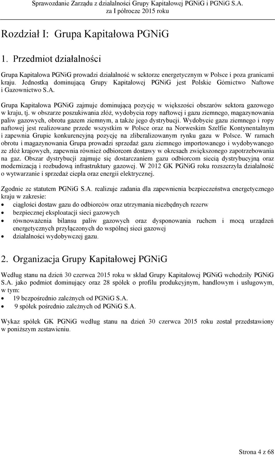 w obszarze poszukiwania złóż, wydobycia ropy naftowej i gazu ziemnego, magazynowania paliw gazowych, obrotu gazem ziemnym, a także jego dystrybucji.