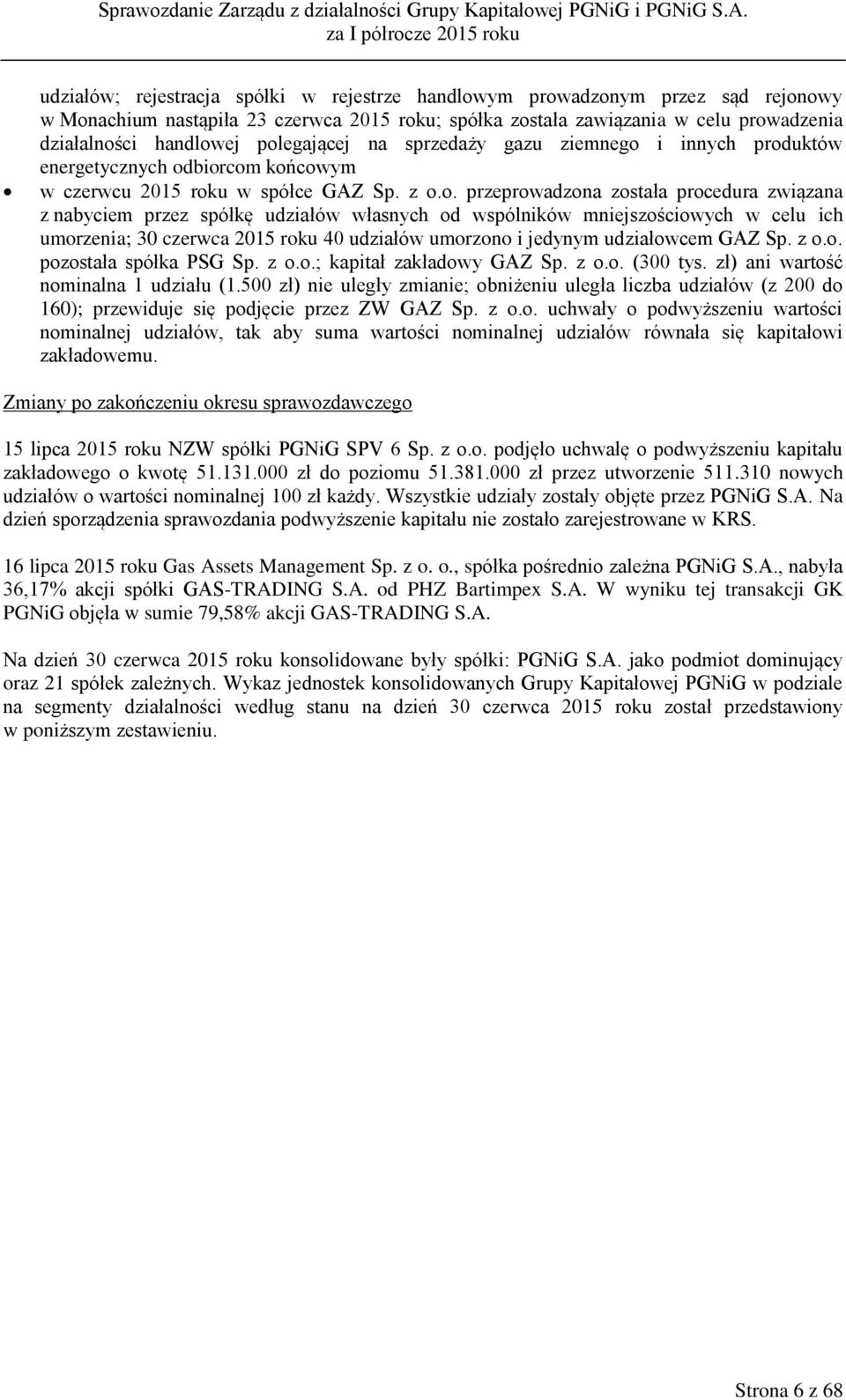 spółkę udziałów własnych od wspólników mniejszościowych w celu ich umorzenia; 30 czerwca 2015 roku 40 udziałów umorzono i jedynym udziałowcem GAZ Sp. z o.o. pozostała spółka PSG Sp. z o.o.; kapitał zakładowy GAZ Sp.
