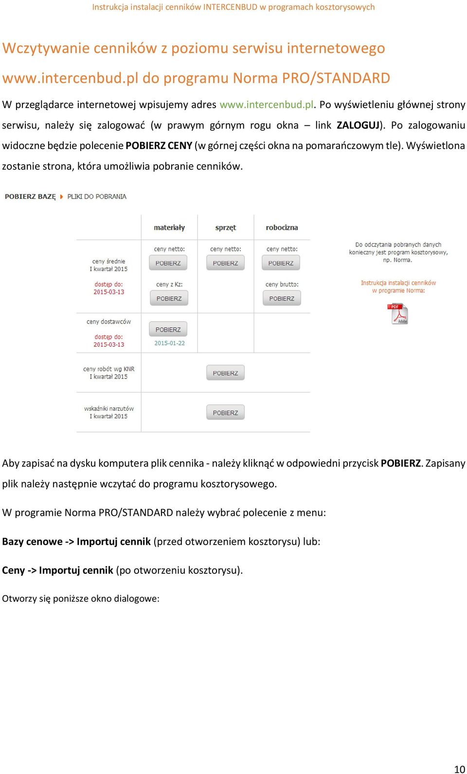 Aby zapisać na dysku komputera plik cennika - należy kliknąć w odpowiedni przycisk POBIERZ. Zapisany plik należy następnie wczytać do programu kosztorysowego.