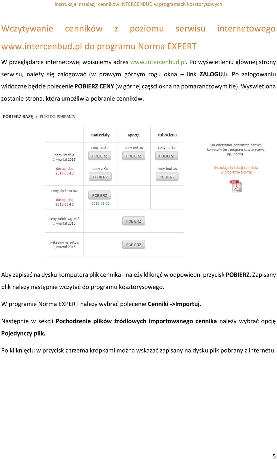 Aby zapisać na dysku komputera plik cennika - należy kliknąć w odpowiedni przycisk POBIERZ. Zapisany plik należy następnie wczytać do programu kosztorysowego.