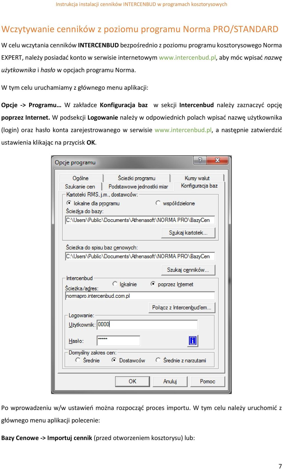 W tym celu uruchamiamy z głównego menu aplikacji: Opcje -> Programu W zakładce Konfiguracja baz w sekcji Intercenbud należy zaznaczyć opcję poprzez Internet.