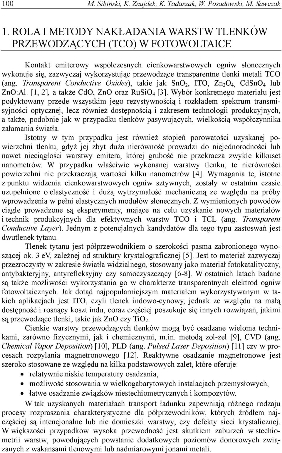 transparentne tlenki metali TCO (ang. Transparent Conductive Oxides), takie jak SnO 2, ITO, Zn 2 O 4, CdSnO 4 lub ZnO:Al. [1, 2], a także CdO, ZnO oraz RuSiO 4 [3].