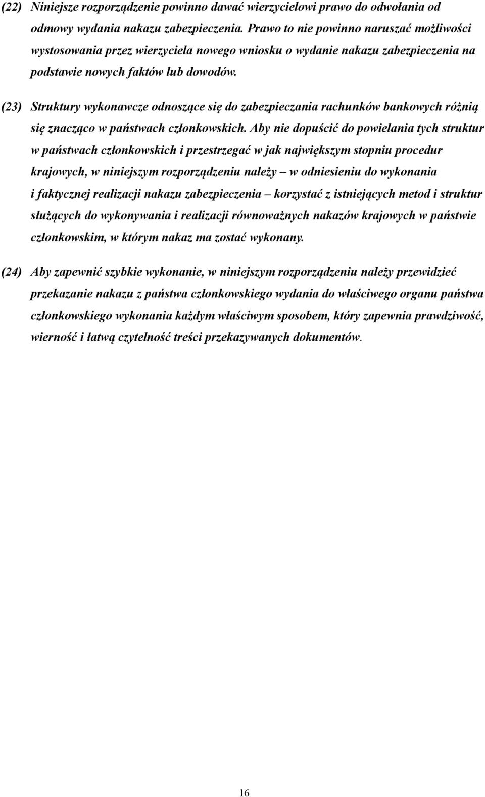 (23) Struktury wykonawcze odnoszące się do zabezpieczania rachunków bankowych różnią się znacząco w państwach członkowskich.