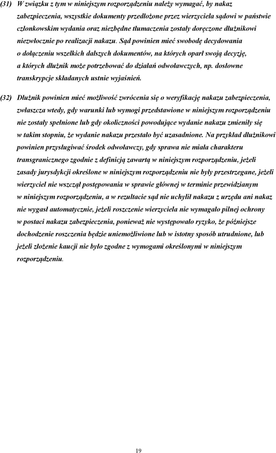 Sąd powinien mieć swobodę decydowania o dołączeniu wszelkich dalszych dokumentów, na których oparł swoją decyzję, a których dłużnik może potrzebować do działań odwoławczych, np.