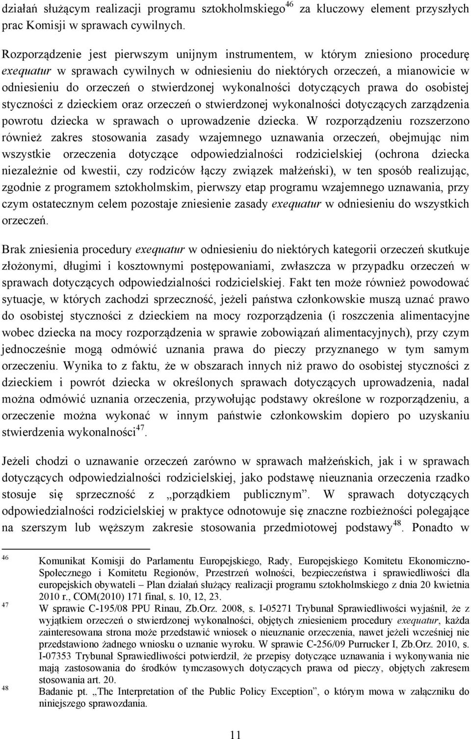 stwierdzonej wykonalności dotyczących prawa do osobistej styczności z dzieckiem oraz orzeczeń o stwierdzonej wykonalności dotyczących zarządzenia powrotu dziecka w sprawach o uprowadzenie dziecka.