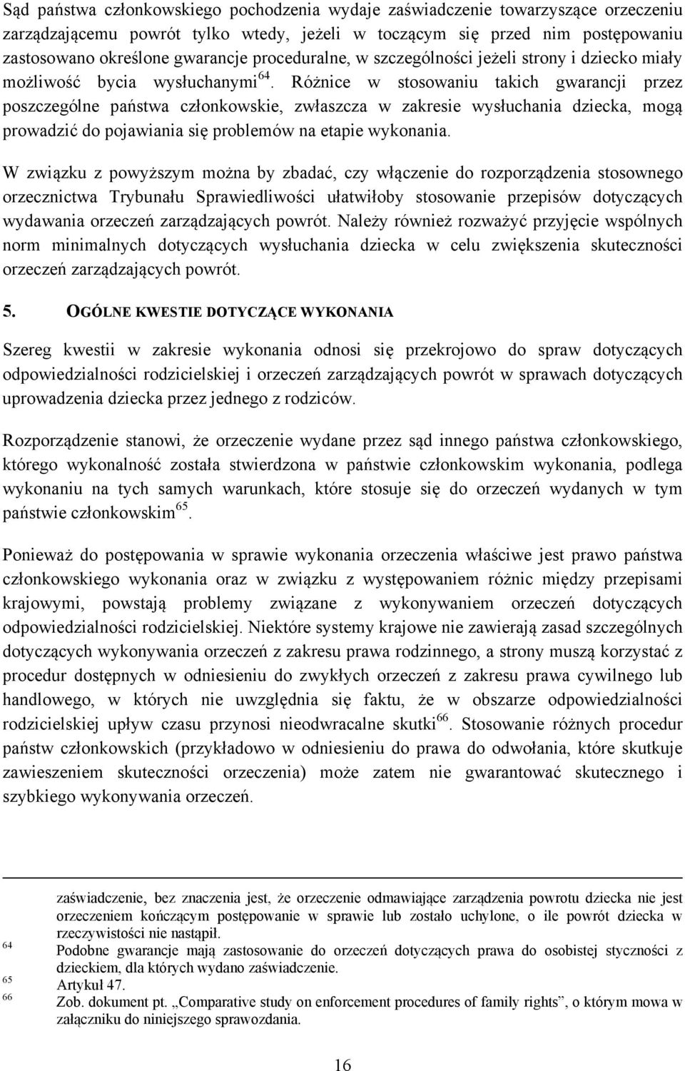 Różnice w stosowaniu takich gwarancji przez poszczególne państwa członkowskie, zwłaszcza w zakresie wysłuchania dziecka, mogą prowadzić do pojawiania się problemów na etapie wykonania.