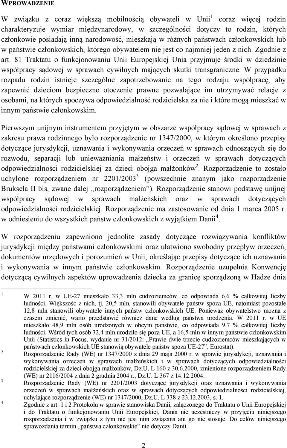 81 Traktatu o funkcjonowaniu Unii Europejskiej Unia przyjmuje środki w dziedzinie współpracy sądowej w sprawach cywilnych mających skutki transgraniczne.