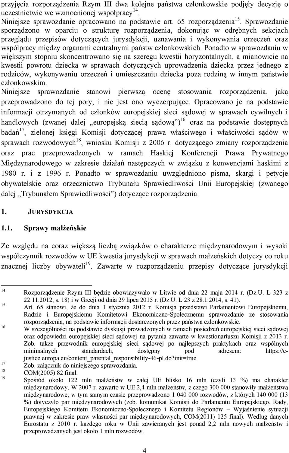 Sprawozdanie sporządzono w oparciu o strukturę rozporządzenia, dokonując w odrębnych sekcjach przeglądu przepisów dotyczących jurysdykcji, uznawania i wykonywania orzeczeń oraz współpracy między