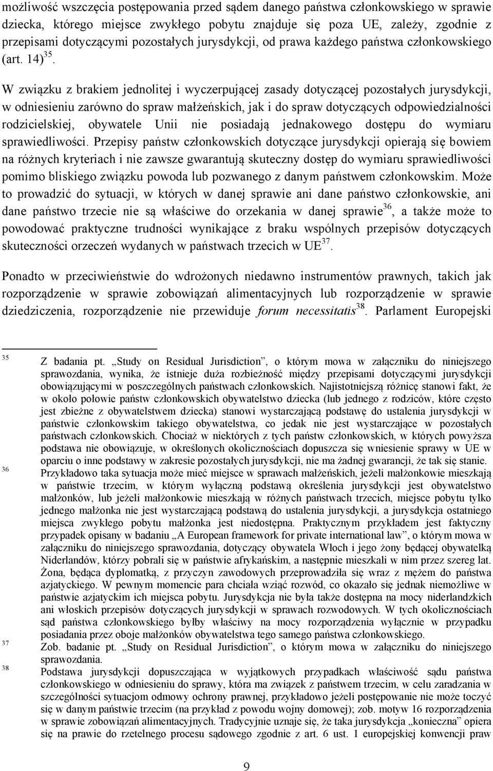 W związku z brakiem jednolitej i wyczerpującej zasady dotyczącej pozostałych jurysdykcji, w odniesieniu zarówno do spraw małżeńskich, jak i do spraw dotyczących odpowiedzialności rodzicielskiej,