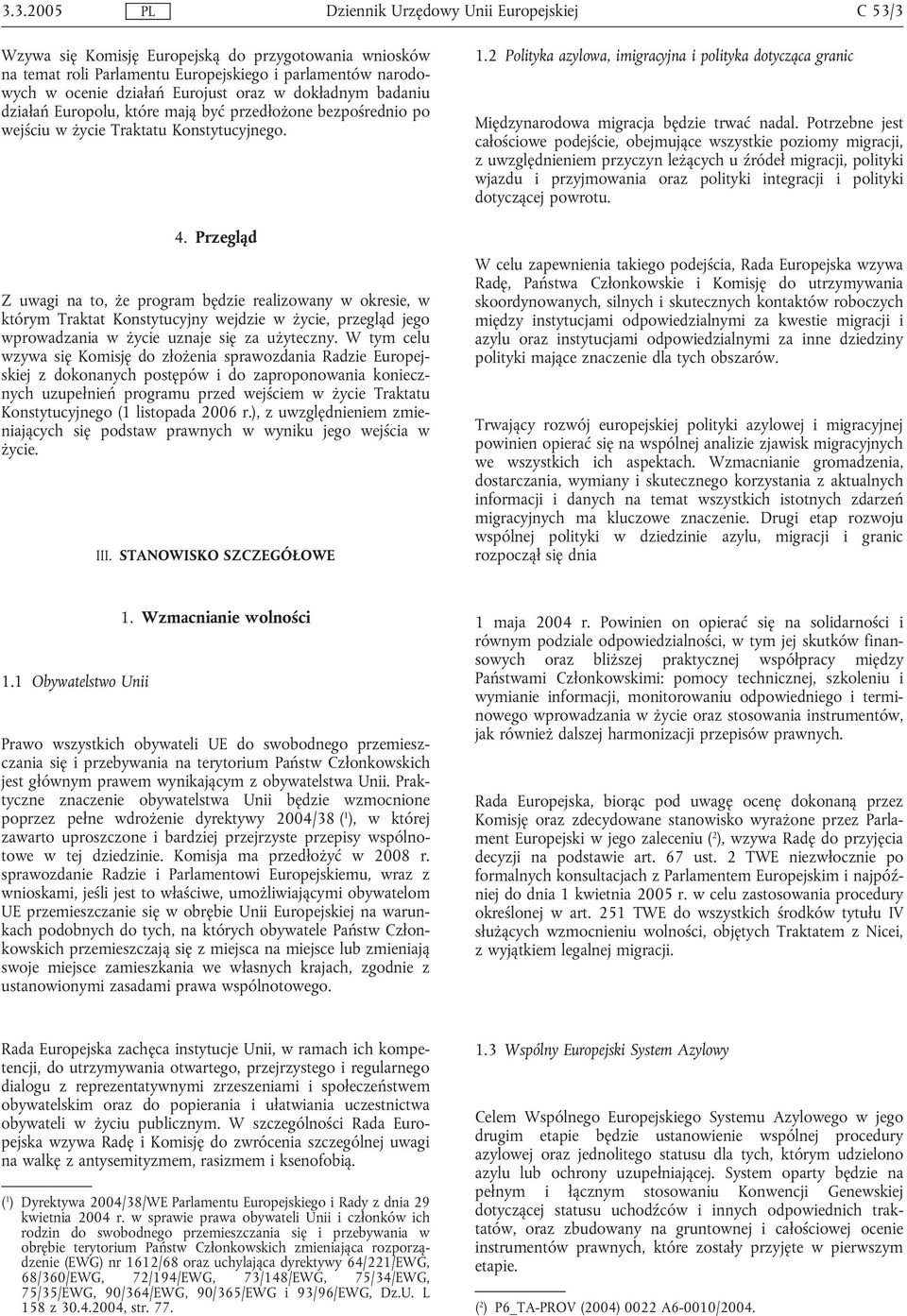 Przegląd Z uwagi na to, że program będzie realizowany w okresie, w którym Traktat Konstytucyjny wejdzie w życie, przegląd jego wprowadzania w życie uznaje się za użyteczny.