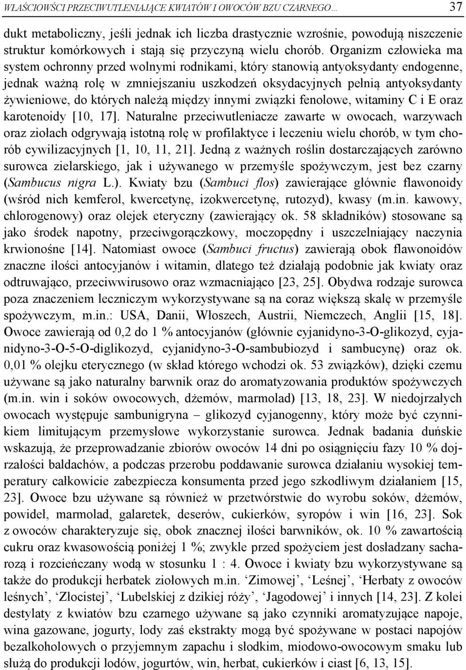 Organizm człowieka ma system ochronny przed wolnymi rodnikami, który stanowią antyoksydanty endogenne, jednak ważną rolę w zmniejszaniu uszkodzeń oksydacyjnych pełnią antyoksydanty żywieniowe, do