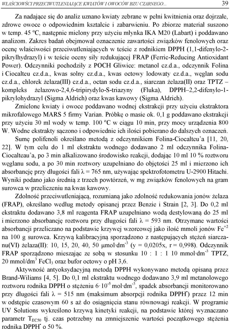 Zakres badań obejmował oznaczenie zawartości związków fenolowych oraz ocenę właściwości przeciwutleniających w teście z rodnikiem DPPH (1,1-difenylo-2- pikrylhydrazyl) i w teście oceny siły