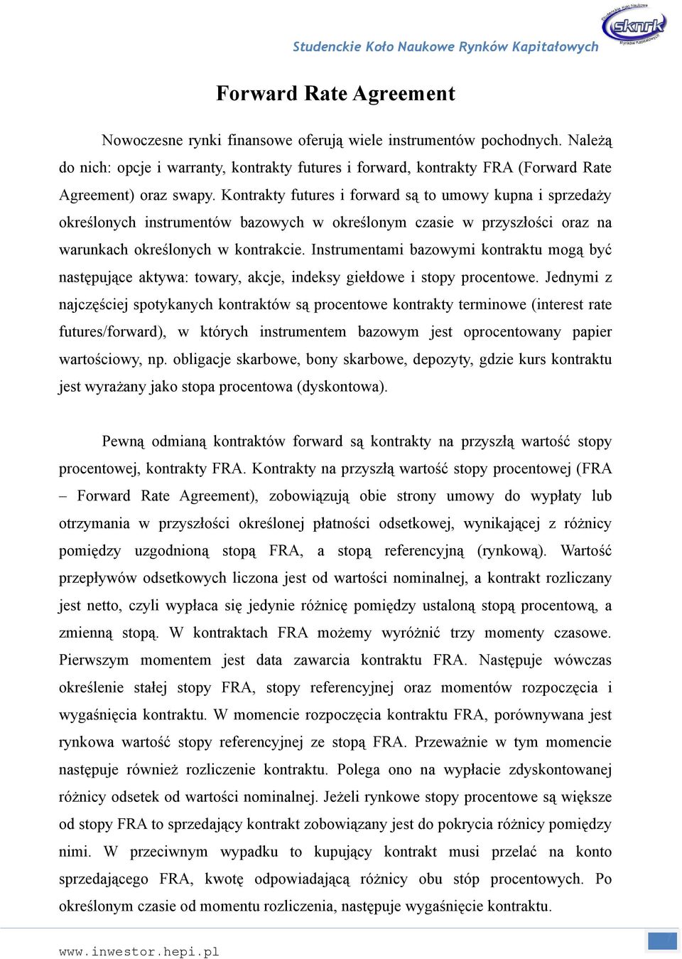 Kontrakty futures i forward są to umowy kupna i sprzedaży określonych instrumentów bazowych w określonym czasie w przyszłości oraz na warunkach określonych w kontrakcie.