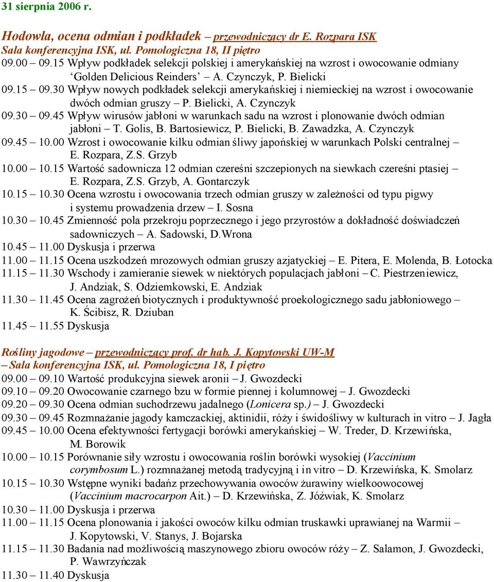 30 Wpływ nowych podkładek selekcji amerykańskiej i niemieckiej na wzrost i owocowanie dwóch odmian gruszy P. Bielicki, A. Czynczyk 09.30 09.