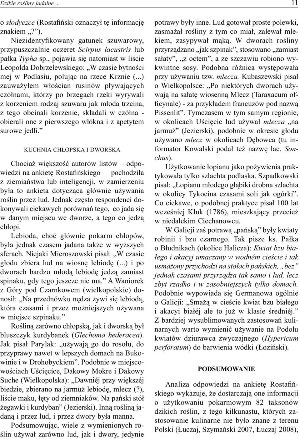 ..) zauważyłem włościan rusinów pływających czółnami, którzy po brzegach rzeki wyrywali z korzeniem rodzaj szuwaru jak młoda trzcina, z tego obcinali korzenie, składali w czółna - obierali one z
