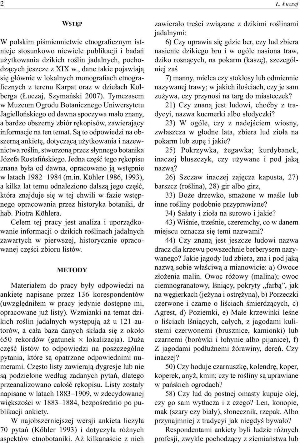 Tymczasem w Muzeum Ogrodu Botanicznego Uniwersytetu Jagiellońskiego od dawna spoczywa mało znany, a bardzo obszerny zbiór rękopisów, zawierający informacje na ten temat.