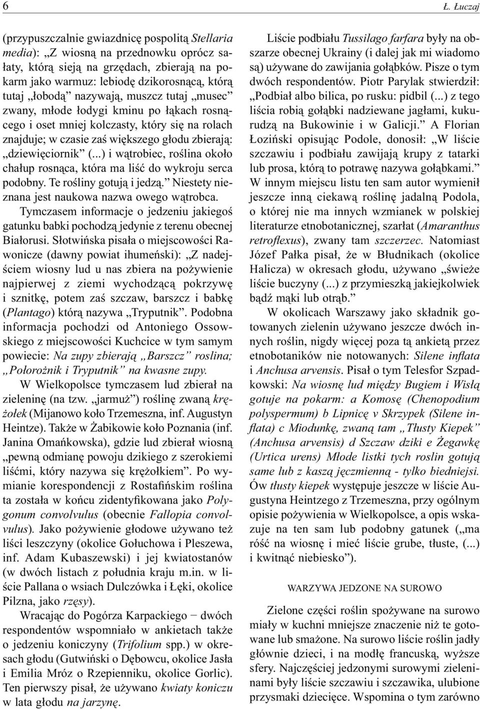..) i wątrobiec, roślina około chałup rosnąca, która ma liść do wykroju serca podobny. Te rośliny gotują i jedzą. Niestety nieznana jest naukowa nazwa owego wątrobca.