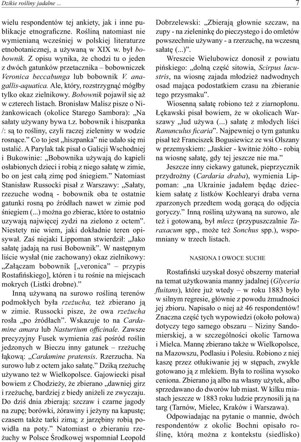 Ale, który, rozstrzygnąć mógłby tylko okaz zielnikowy. Bobownik pojawił się aż w czterech listach. Bronisław Malisz pisze o Niżankowicach (okolice Starego Sambora): Na sałaty używany bywa t.z. bobownik i hiszpanka /: są to rośliny, czyli raczej zieleniny w wodzie rosnące.