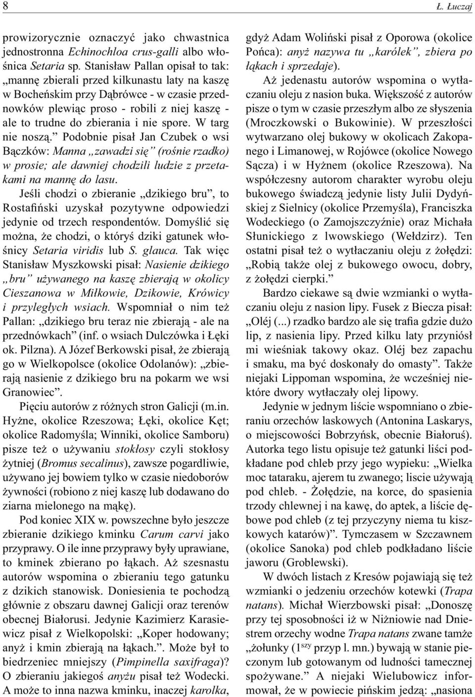 spore. W targ nie noszą. Podobnie pisał Jan Czubek o wsi Bączków: Manna zawadzi się (rośnie rzadko) w prosie; ale dawniej chodzili ludzie z przetakami na mannę do lasu.