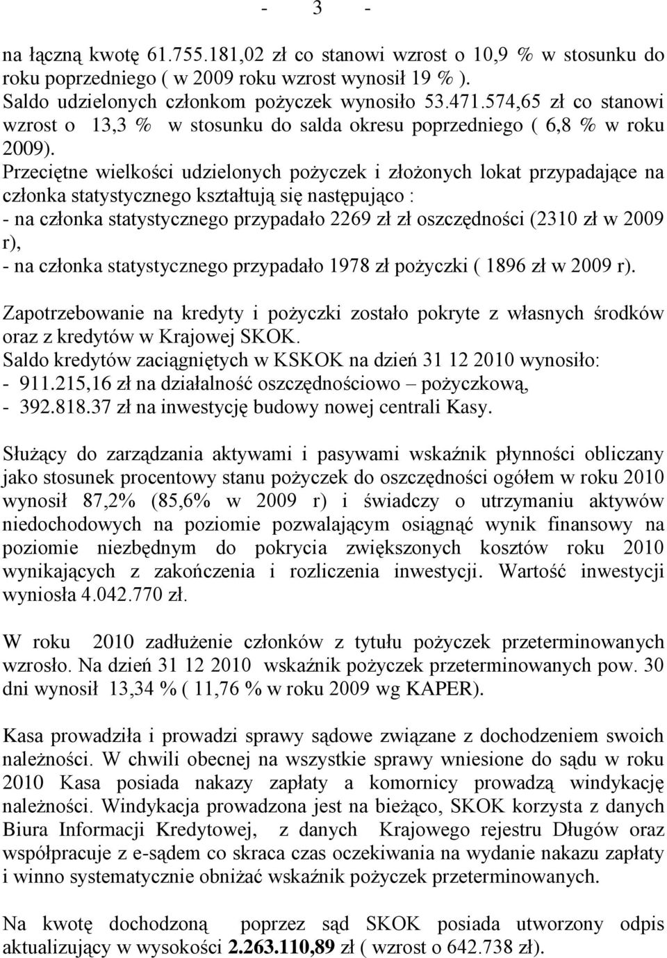 Przeciętne wielkości udzielonych pożyczek i złożonych lokat przypadające na członka statystycznego kształtują się następująco : - na członka statystycznego przypadało 2269 zł zł oszczędności (2310 zł