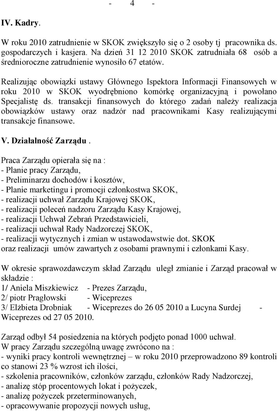 Realizując obowiązki ustawy Głównego Ispektora Informacji Finansowych w roku 2010 w SKOK wyodrębniono komórkę organizacyjną i powołano Specjalistę ds.