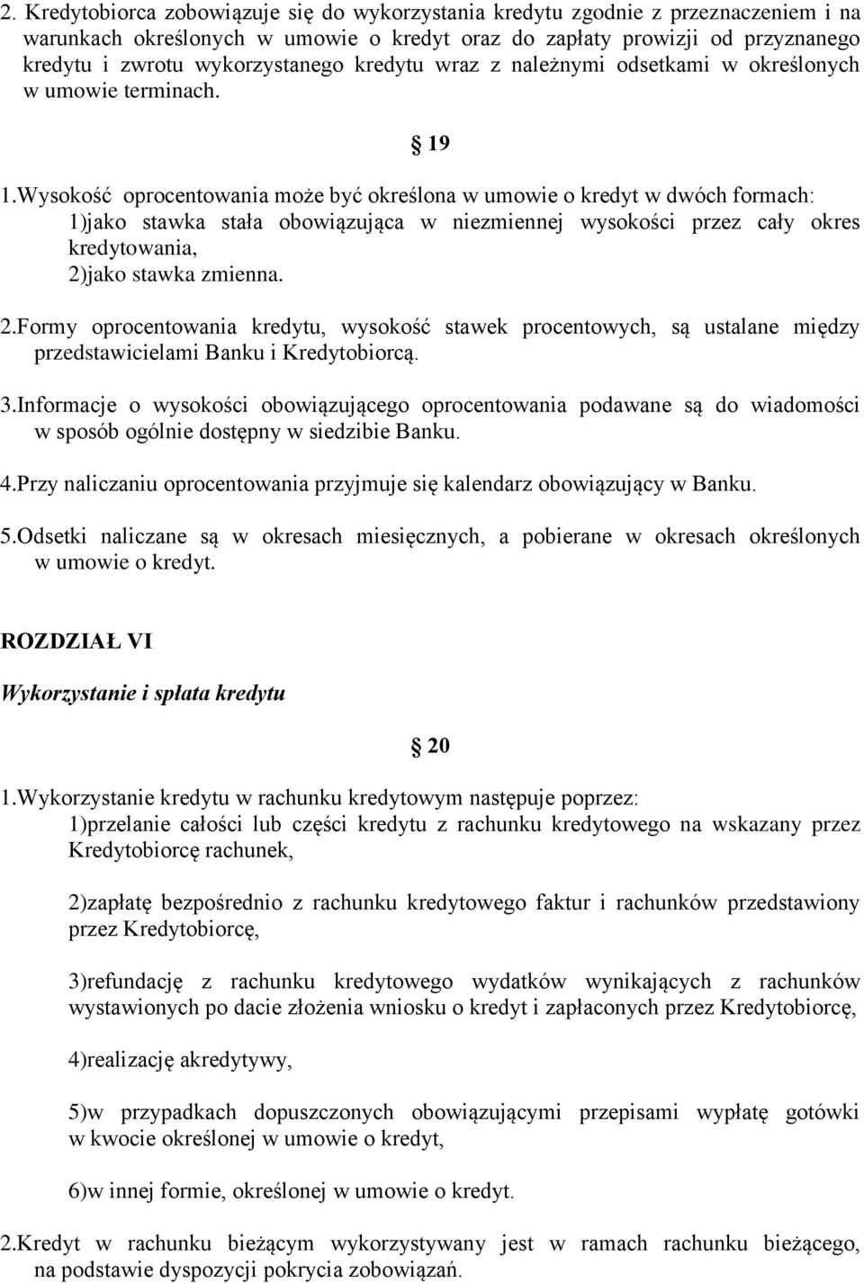 Wysokość oprocentowania może być określona w umowie o kredyt w dwóch formach: 1)jako stawka stała obowiązująca w niezmiennej wysokości przez cały okres kredytowania, 2)