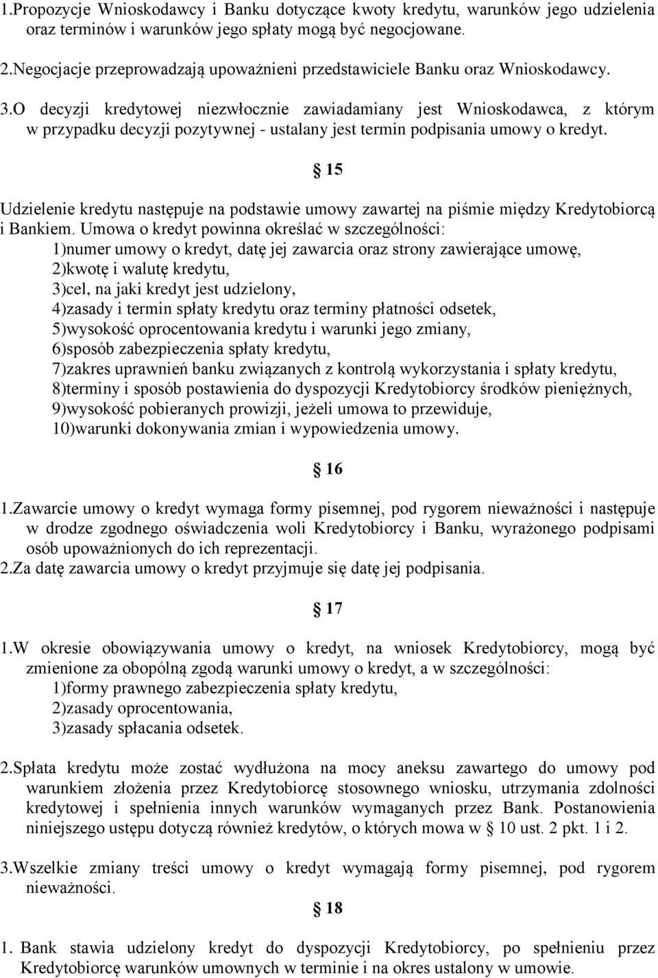 O decyzji kredytowej niezwłocznie zawiadamiany jest Wnioskodawca, z którym w przypadku decyzji pozytywnej - ustalany jest termin podpisania umowy o kredyt.