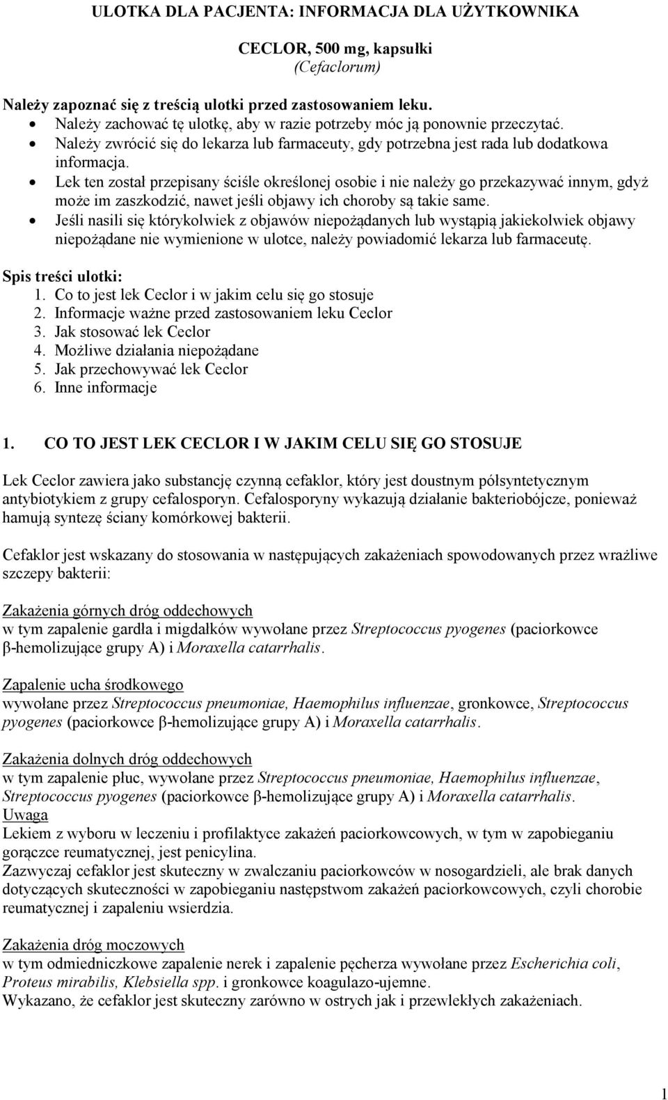 Lek ten został przepisany ściśle określonej osobie i nie należy go przekazywać innym, gdyż może im zaszkodzić, nawet jeśli objawy ich choroby są takie same.