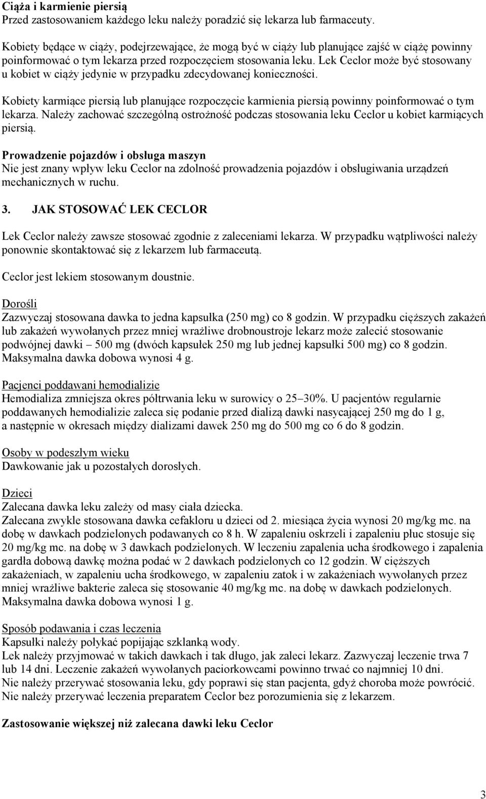 Lek Ceclor może być stosowany u kobiet w ciąży jedynie w przypadku zdecydowanej konieczności. Kobiety karmiące piersią lub planujące rozpoczęcie karmienia piersią powinny poinformować o tym lekarza.