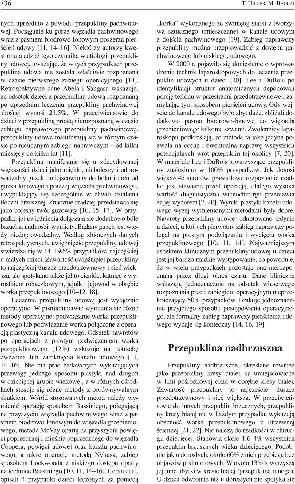 operacyjnego [14]. Retrospektywne dane Abela i Sangasa wskazują, że odsetek dzieci z przepukliną udową rozpoznaną po uprzednim leczeniu przepukliny pachwinowej skośnej wynosi 21,5%.