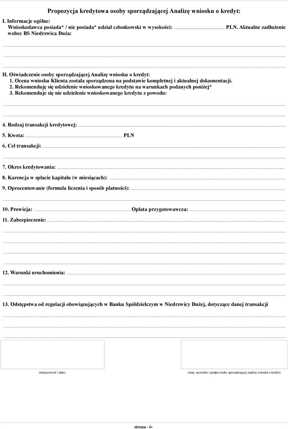 Ocena wniosku Klienta została sporządzona na podstawie kompletnej i aktualnej dokumentacji. 2. Rekomenduję się udzielenie wnioskowanego kredytu na warunkach podanych poniżej* 3.