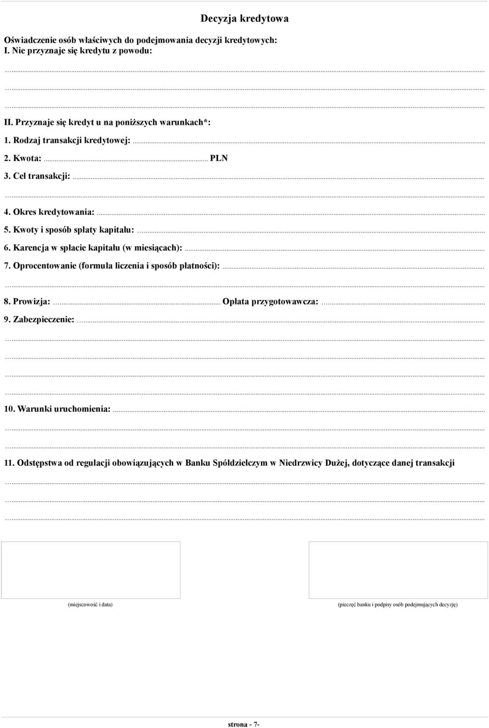 .. 6. Karencja w spłacie kapitału (w miesiącach):... 7. Oprocentowanie (formuła liczenia i sposób płatności):... 8. Prowizja:... Opłata przygotowawcza:... 9. Zabezpieczenie:.