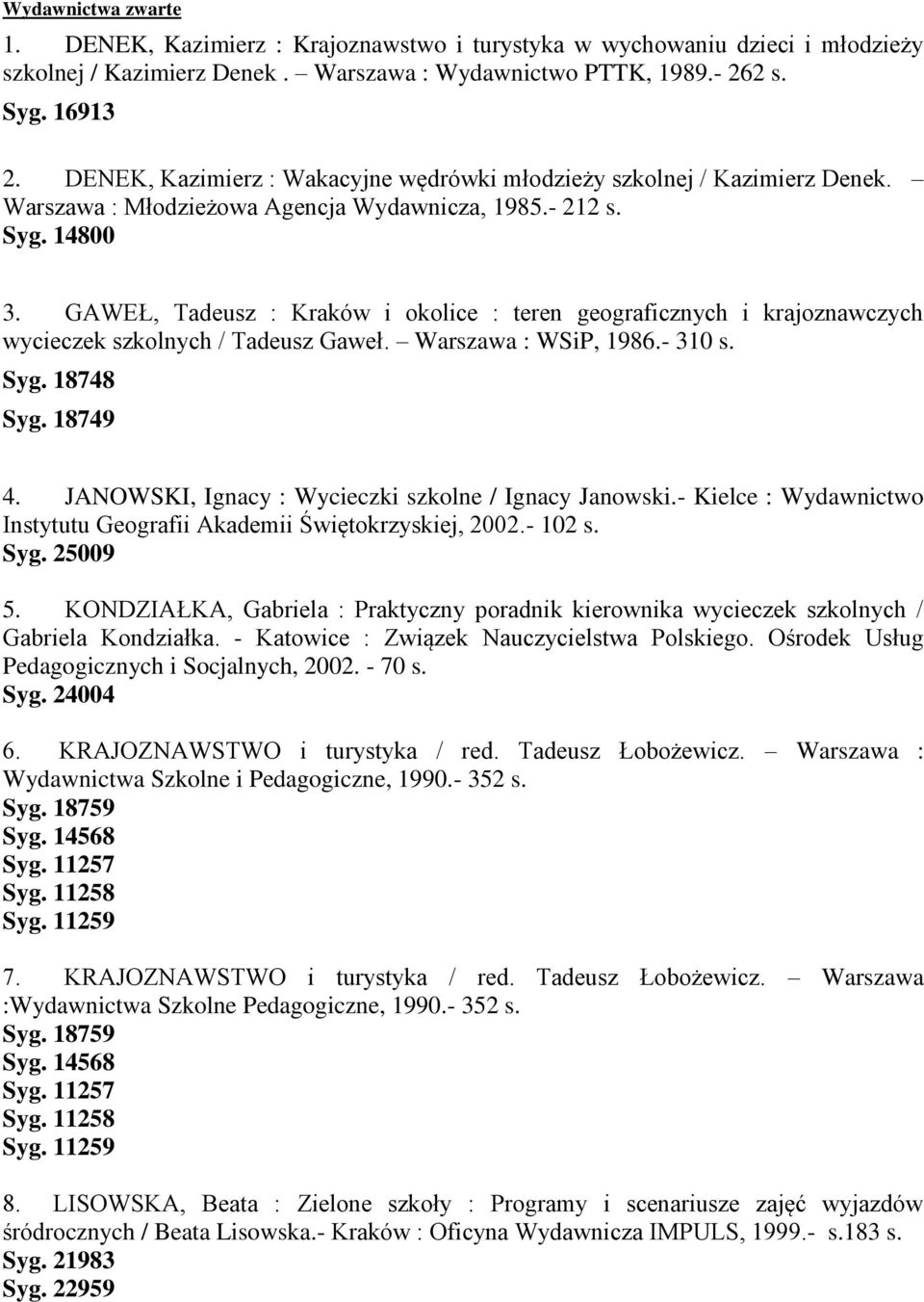 GAWEŁ, Tadeusz : Kraków i okolice : teren geograficznych i krajoznawczych wycieczek szkolnych / Tadeusz Gaweł. Warszawa : WSiP, 1986.- 310 s. Syg. 18748 Syg. 18749 4.