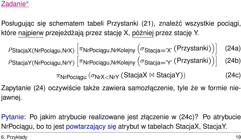 π NrPociagu σnrx<nry (StacjaX StacjaY) ) )] (24a) (24b) (24c) Zapytanie (24) oczywiście także zawiera samozłaczenie, tyle że w formie niejawnej.