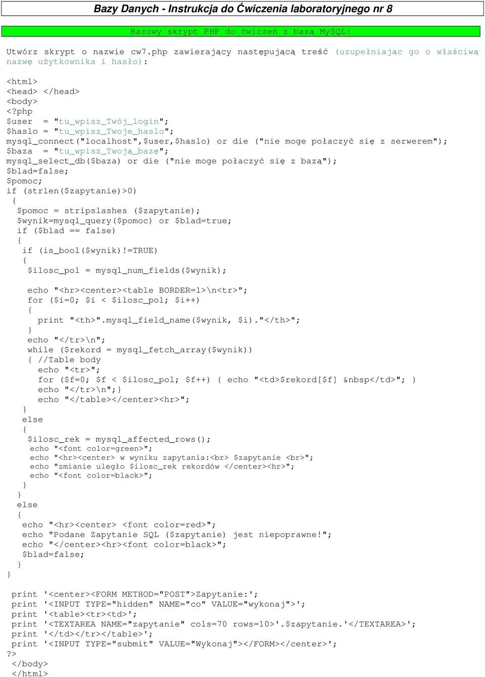 php $user = "tu_wpisz_twój_login"; $haslo = "tu_wpisz_twoje_haslo"; mysql_connect("localhost",$user,$haslo) or die ("nie moge połaczyć się z serwerem"); $baza = "tu_wpisz_twoją_bazę";