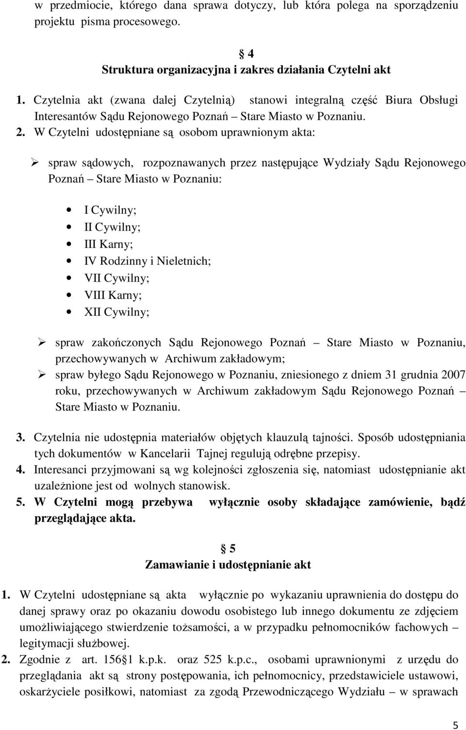 W Czytelni udostępniane są osobom uprawnionym akta: spraw sądowych, rozpoznawanych przez następujące Wydziały Sądu Rejonowego Poznań Stare Miasto w Poznaniu: I Cywilny; II Cywilny; III Karny; IV