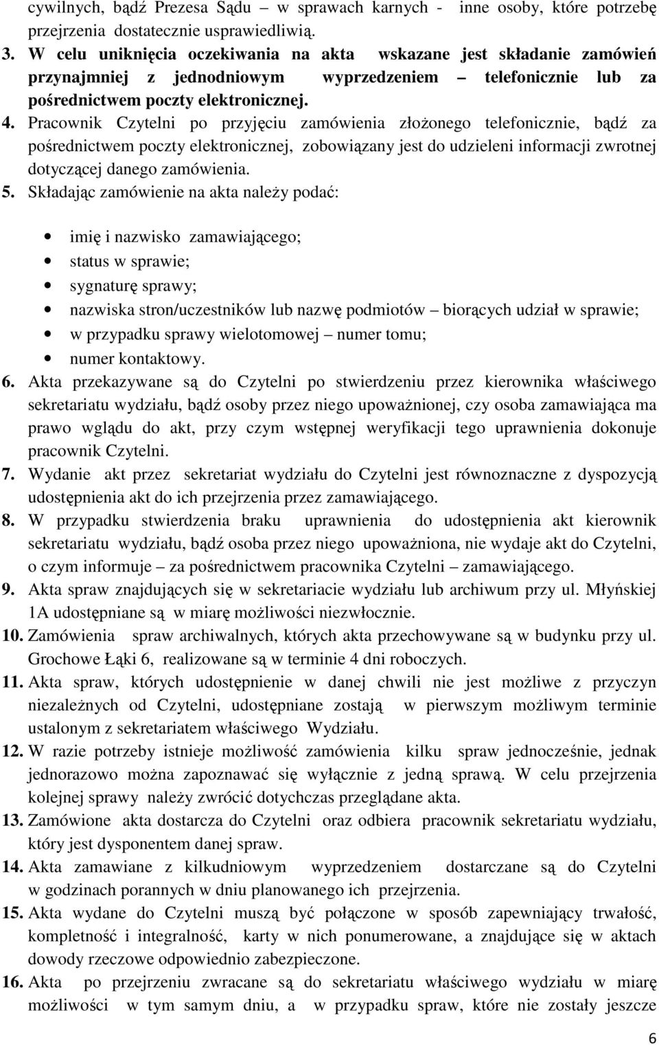 Pracownik Czytelni po przyjęciu zamówienia złoŝonego telefonicznie, bądź za pośrednictwem poczty elektronicznej, zobowiązany jest do udzieleni informacji zwrotnej dotyczącej danego zamówienia. 5.