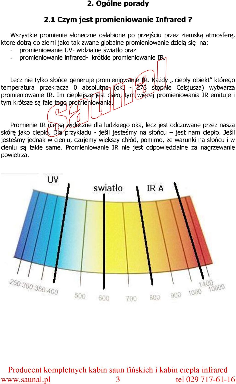 promieniowanie infrared- krótkie promieniowanie IR. Lecz nie tylko słońce generuje promieniowanie IR. Każdy ciepły obiekt którego temperatura przekracza 0 absolutne (ok.