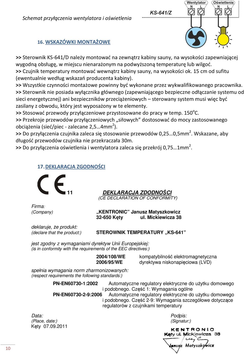 >> Czujnik temperatury montować wewnątrz kabiny sauny, na wysokości ok. 15 cm od sufitu (ewentualnie według wskazań producenta kabiny).