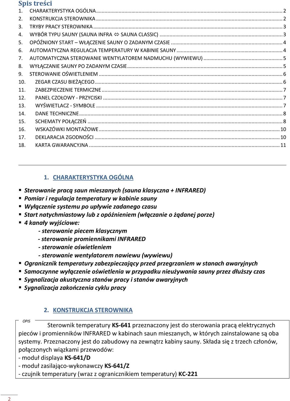 WYŁĄCZANIE SAUNY PO ZADANYM CZASIE... 5 9. STEROWANIE OŚWIETLENIEM... 6 10. ZEGAR CZASU BIEŻĄCEGO... 6 11. ZABEZPIECZENIE TERMICZNE... 7 12. PANEL CZOŁOWY - PRZYCISKI... 7 13. WYŚWIETLACZ - SYMBOLE.