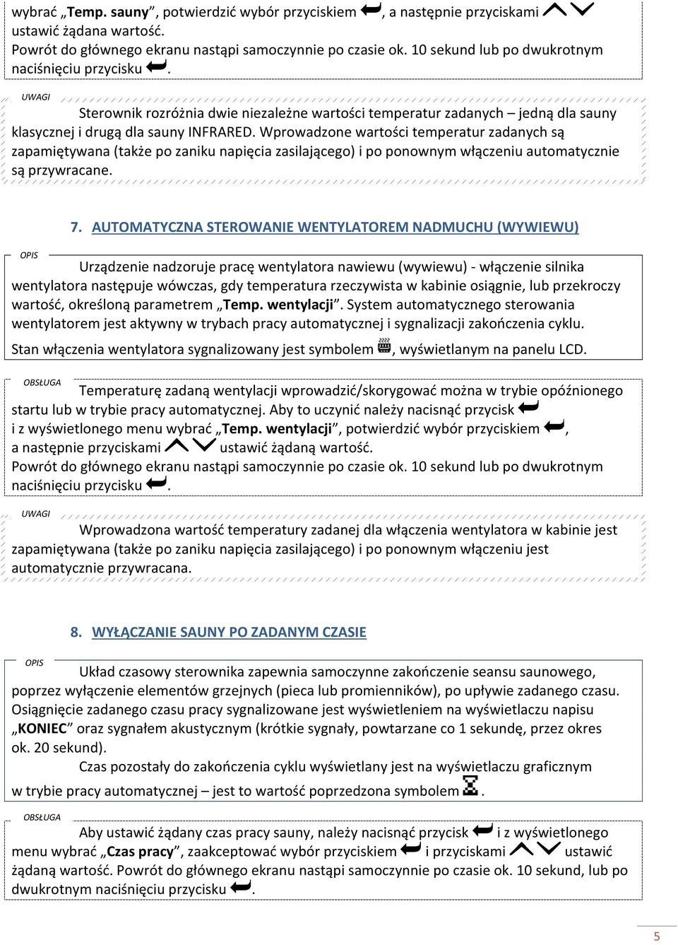 Wprowadzone wartości temperatur zadanych są zapamiętywana (także po zaniku napięcia zasilającego) i po ponownym włączeniu automatycznie są przywracane. 7.