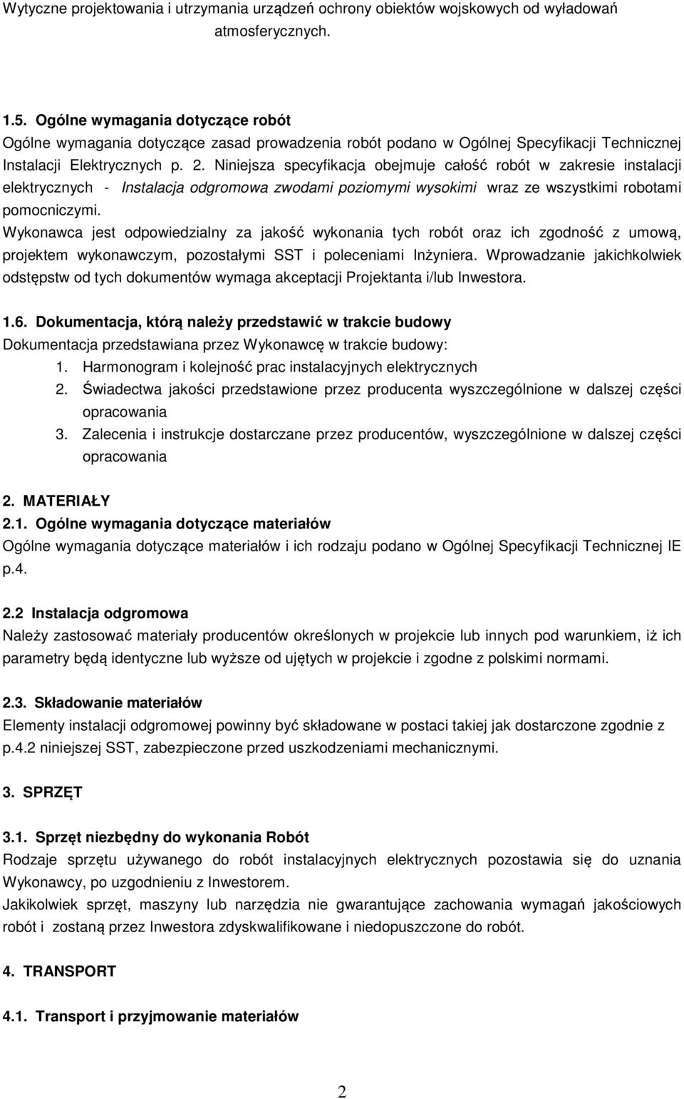 Niniejsza specyfikacja obejmuje całość robót w zakresie instalacji elektrycznych - Instalacja odgromowa zwodami poziomymi wysokimi wraz ze wszystkimi robotami pomocniczymi.