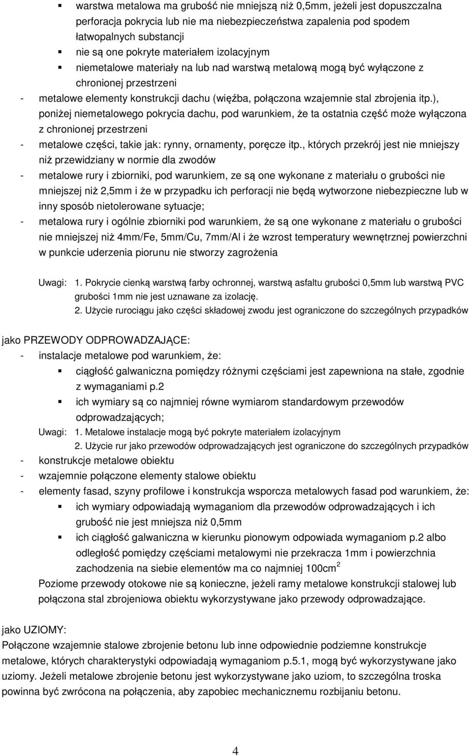 itp.), poniżej niemetalowego pokrycia dachu, pod warunkiem, że ta ostatnia część może wyłączona z chronionej przestrzeni - metalowe części, takie jak: rynny, ornamenty, poręcze itp.