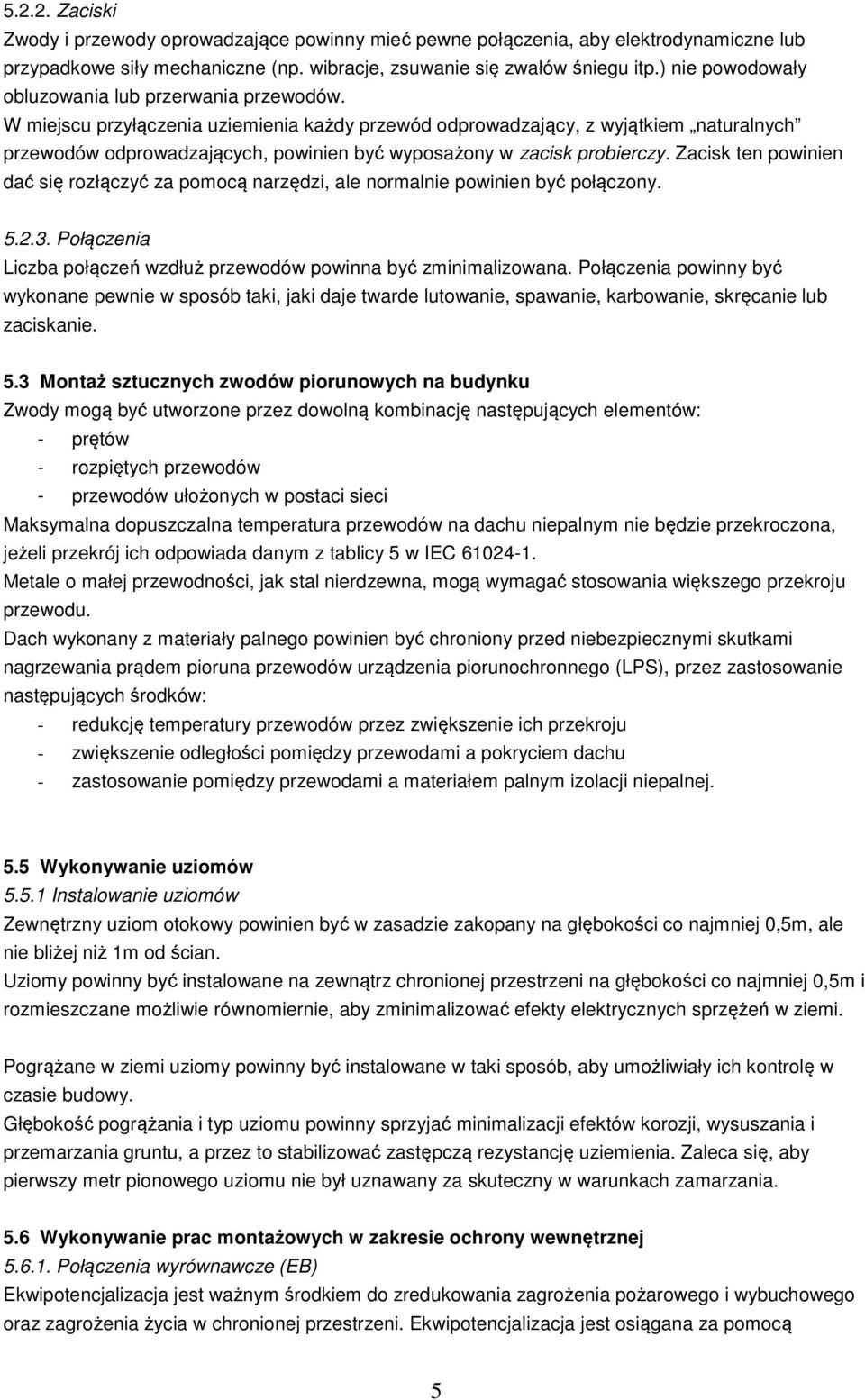 W miejscu przyłączenia uziemienia każdy przewód odprowadzający, z wyjątkiem naturalnych przewodów odprowadzających, powinien być wyposażony w zacisk probierczy.